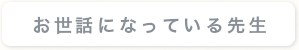 お世話になっている先生